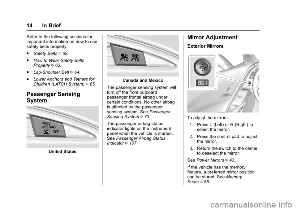 CHEVROLET CORVETTE 2017 7.G User Guide Chevrolet Corvette Owner Manual (GMNA-Localizing-U.S./Canada/Mexico-
9956103) - 2017 - crc - 4/28/16
14 In Brief
Refer to the following sections for
important information on how to use
safety belts pr
