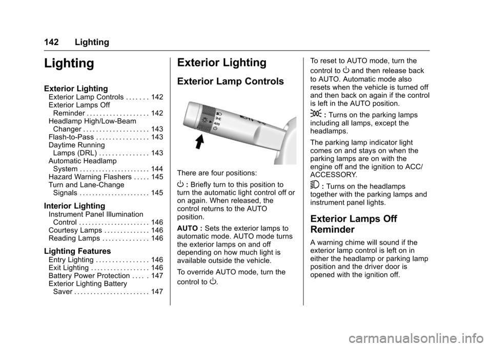 CHEVROLET CORVETTE 2017 7.G Owners Manual Chevrolet Corvette Owner Manual (GMNA-Localizing-U.S./Canada/Mexico-
9956103) - 2017 - crc - 4/28/16
142 Lighting
Lighting
Exterior Lighting
Exterior Lamp Controls . . . . . . . 142
Exterior Lamps Off