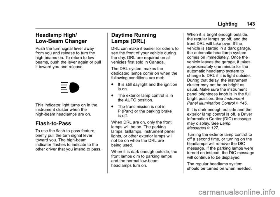 CHEVROLET CORVETTE 2017 7.G Owners Manual Chevrolet Corvette Owner Manual (GMNA-Localizing-U.S./Canada/Mexico-
9956103) - 2017 - crc - 4/28/16
Lighting 143
Headlamp High/
Low-Beam Changer
Push the turn signal lever away
from you and release t