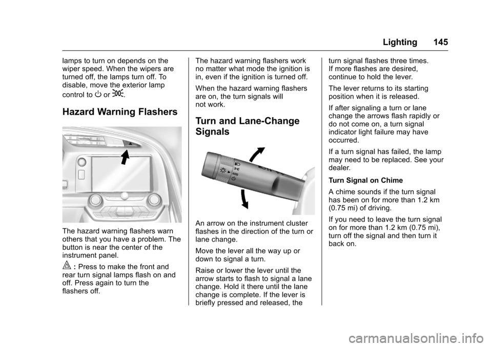 CHEVROLET CORVETTE 2017 7.G Owners Manual Chevrolet Corvette Owner Manual (GMNA-Localizing-U.S./Canada/Mexico-
9956103) - 2017 - crc - 4/28/16
Lighting 145
lamps to turn on depends on the
wiper speed. When the wipers are
turned off, the lamps