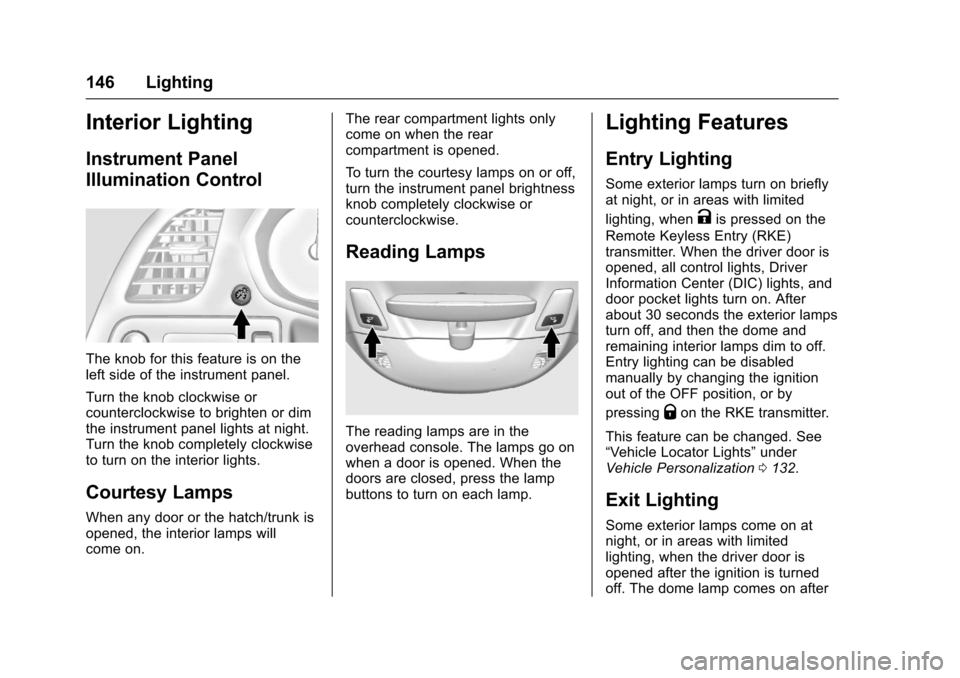 CHEVROLET CORVETTE 2017 7.G Owners Manual Chevrolet Corvette Owner Manual (GMNA-Localizing-U.S./Canada/Mexico-
9956103) - 2017 - crc - 4/28/16
146 Lighting
Interior Lighting
Instrument Panel
Illumination Control
The knob for this feature is o