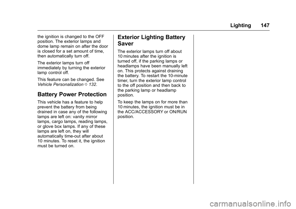 CHEVROLET CORVETTE 2017 7.G Owners Manual Chevrolet Corvette Owner Manual (GMNA-Localizing-U.S./Canada/Mexico-
9956103) - 2017 - crc - 4/28/16
Lighting 147
the ignition is changed to the OFF
position. The exterior lamps and
dome lamp remain o