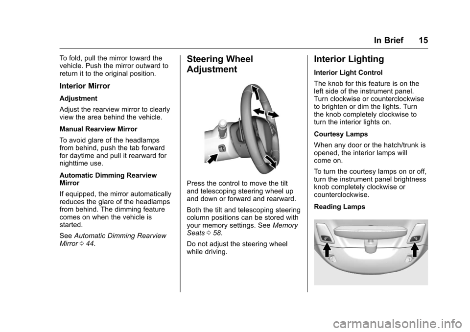 CHEVROLET CORVETTE 2017 7.G User Guide Chevrolet Corvette Owner Manual (GMNA-Localizing-U.S./Canada/Mexico-
9956103) - 2017 - crc - 4/28/16
In Brief 15
To fold, pull the mirror toward the
vehicle. Push the mirror outward to
return it to th