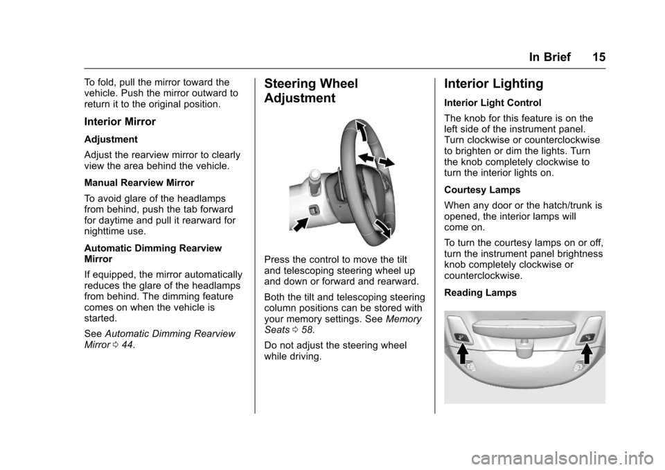 CHEVROLET CORVETTE 2017 7.G Owners Manual Chevrolet Corvette Owner Manual (GMNA-Localizing-U.S./Canada/Mexico-
9956103) - 2017 - crc - 4/28/16
In Brief 15
To fold, pull the mirror toward the
vehicle. Push the mirror outward to
return it to th