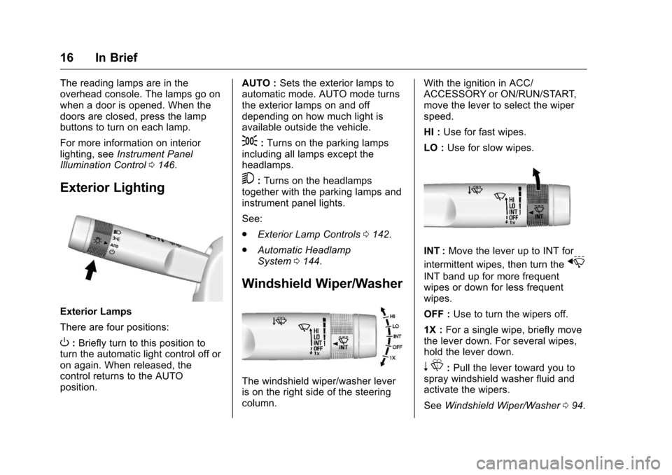 CHEVROLET CORVETTE 2017 7.G User Guide Chevrolet Corvette Owner Manual (GMNA-Localizing-U.S./Canada/Mexico-
9956103) - 2017 - crc - 4/28/16
16 In Brief
The reading lamps are in the
overhead console. The lamps go on
when a door is opened. W