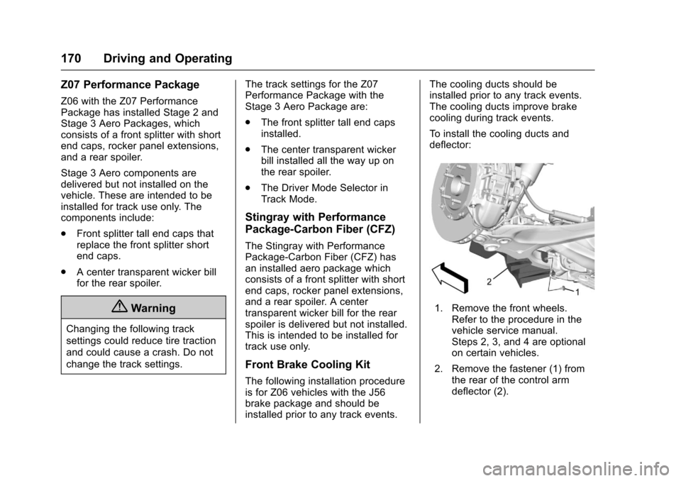 CHEVROLET CORVETTE 2017 7.G Owners Manual Chevrolet Corvette Owner Manual (GMNA-Localizing-U.S./Canada/Mexico-
9956103) - 2017 - crc - 4/28/16
170 Driving and Operating
Z07 Performance Package
Z06 with the Z07 Performance
Package has installe