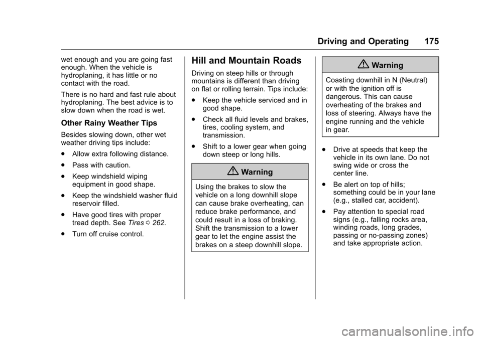 CHEVROLET CORVETTE 2017 7.G Owners Manual Chevrolet Corvette Owner Manual (GMNA-Localizing-U.S./Canada/Mexico-
9956103) - 2017 - crc - 4/28/16
Driving and Operating 175
wet enough and you are going fast
enough. When the vehicle is
hydroplanin