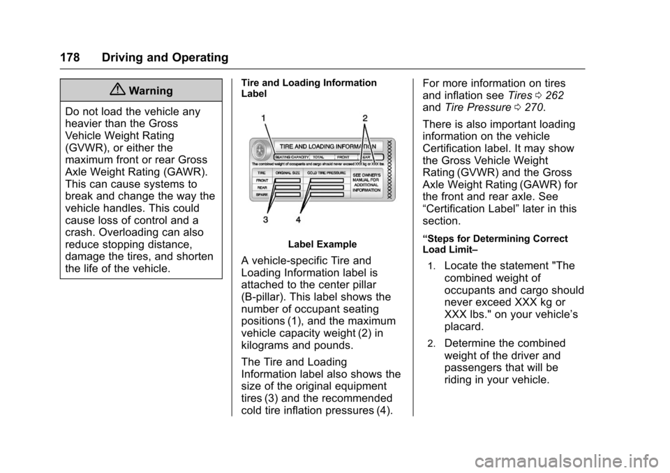 CHEVROLET CORVETTE 2017 7.G Owners Manual Chevrolet Corvette Owner Manual (GMNA-Localizing-U.S./Canada/Mexico-
9956103) - 2017 - crc - 4/28/16
178 Driving and Operating
{Warning
Do not load the vehicle any
heavier than the Gross
Vehicle Weigh
