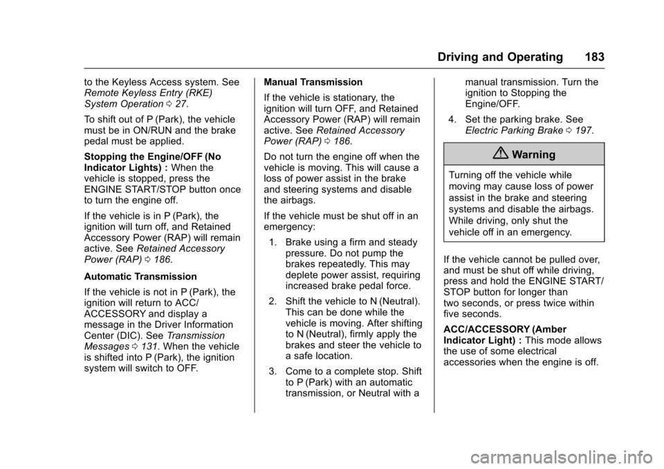 CHEVROLET CORVETTE 2017 7.G Owners Manual Chevrolet Corvette Owner Manual (GMNA-Localizing-U.S./Canada/Mexico-
9956103) - 2017 - crc - 4/28/16
Driving and Operating 183
to the Keyless Access system. See
Remote Keyless Entry (RKE)
System Opera