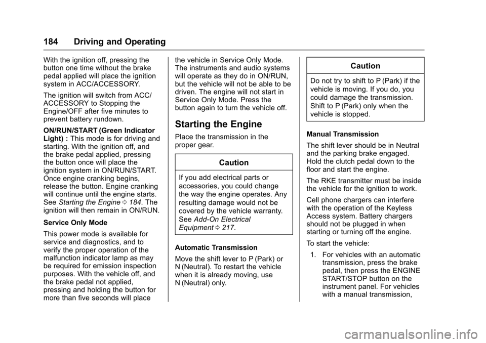 CHEVROLET CORVETTE 2017 7.G Owners Manual Chevrolet Corvette Owner Manual (GMNA-Localizing-U.S./Canada/Mexico-
9956103) - 2017 - crc - 4/28/16
184 Driving and Operating
With the ignition off, pressing the
button one time without the brake
ped CHEVROLET CORVETTE 2017 7.G Owners Manual Chevrolet Corvette Owner Manual (GMNA-Localizing-U.S./Canada/Mexico-
9956103) - 2017 - crc - 4/28/16
184 Driving and Operating
With the ignition off, pressing the
button one time without the brake
ped