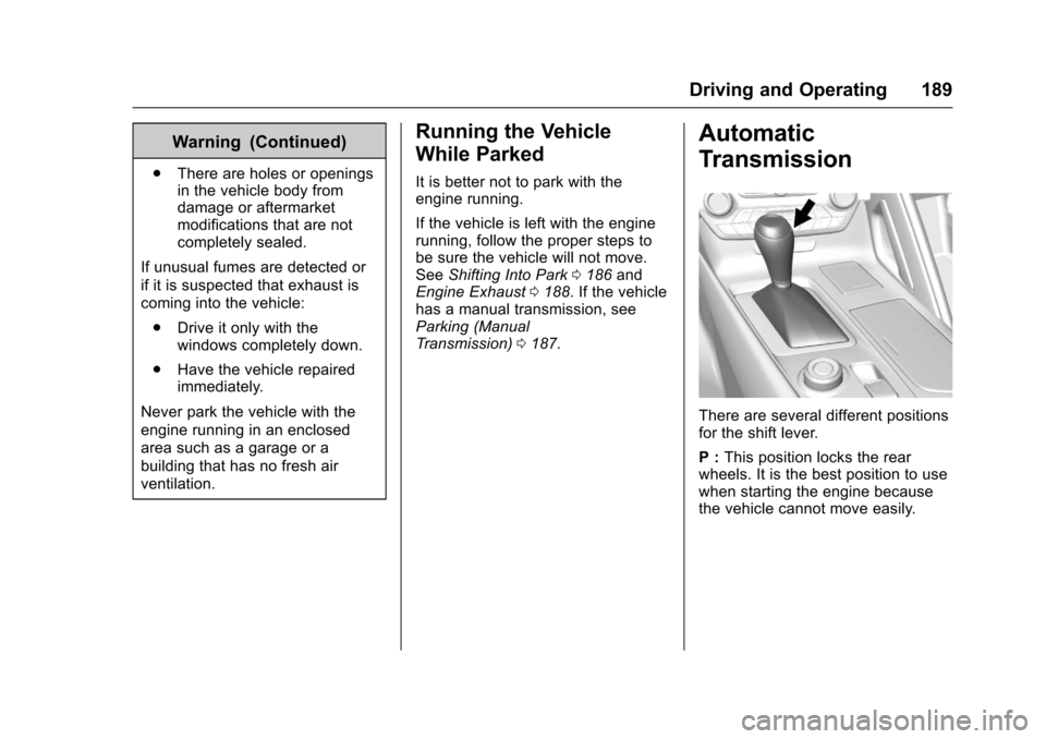 CHEVROLET CORVETTE 2017 7.G Owners Manual Chevrolet Corvette Owner Manual (GMNA-Localizing-U.S./Canada/Mexico-
9956103) - 2017 - crc - 4/28/16
Driving and Operating 189
Warning (Continued)
.There are holes or openings
in the vehicle body from CHEVROLET CORVETTE 2017 7.G Owners Manual Chevrolet Corvette Owner Manual (GMNA-Localizing-U.S./Canada/Mexico-
9956103) - 2017 - crc - 4/28/16
Driving and Operating 189
Warning (Continued)
.There are holes or openings
in the vehicle body from