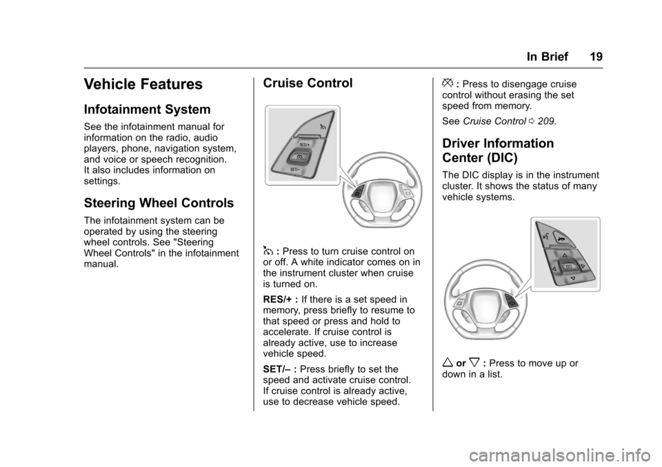 CHEVROLET CORVETTE 2017 7.G Owners Manual Chevrolet Corvette Owner Manual (GMNA-Localizing-U.S./Canada/Mexico-
9956103) - 2017 - crc - 4/28/16
In Brief 19
Vehicle Features
Infotainment System
See the infotainment manual for
information on the