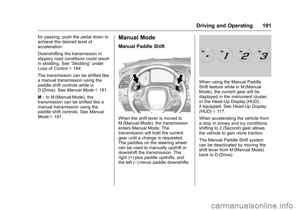 CHEVROLET CORVETTE 2017 7.G Owners Manual Chevrolet Corvette Owner Manual (GMNA-Localizing-U.S./Canada/Mexico-
9956103) - 2017 - crc - 4/28/16
Driving and Operating 191
for passing, push the pedal down to
achieve the desired level of
accelera CHEVROLET CORVETTE 2017 7.G Owners Manual Chevrolet Corvette Owner Manual (GMNA-Localizing-U.S./Canada/Mexico-
9956103) - 2017 - crc - 4/28/16
Driving and Operating 191
for passing, push the pedal down to
achieve the desired level of
accelera