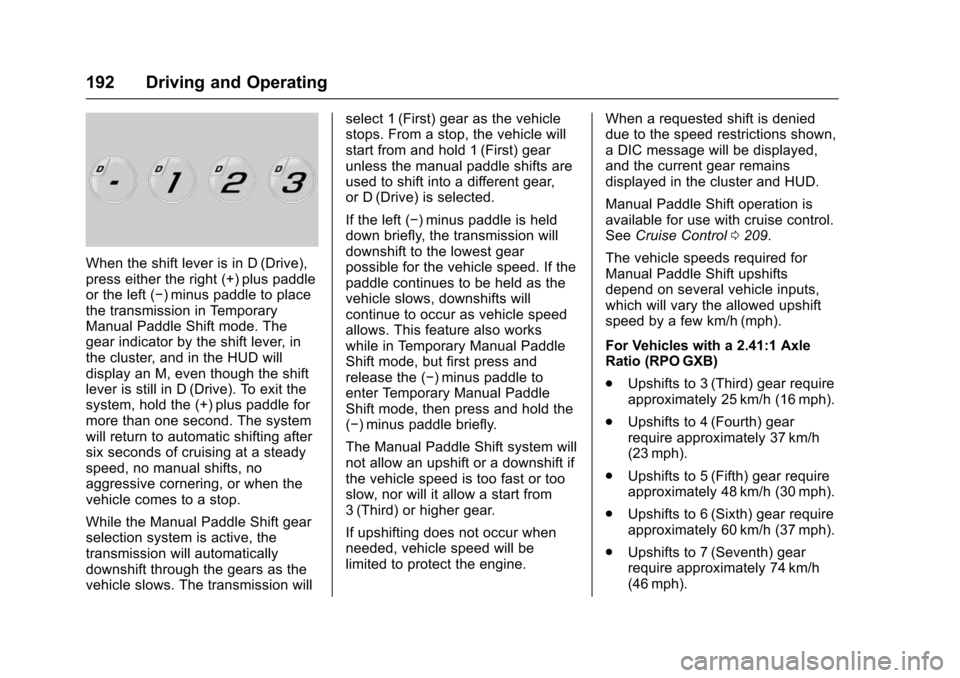 CHEVROLET CORVETTE 2017 7.G Owners Manual Chevrolet Corvette Owner Manual (GMNA-Localizing-U.S./Canada/Mexico-
9956103) - 2017 - crc - 4/28/16
192 Driving and Operating
When the shift lever is in D (Drive),
press either the right (+) plus pad CHEVROLET CORVETTE 2017 7.G Owners Manual Chevrolet Corvette Owner Manual (GMNA-Localizing-U.S./Canada/Mexico-
9956103) - 2017 - crc - 4/28/16
192 Driving and Operating
When the shift lever is in D (Drive),
press either the right (+) plus pad