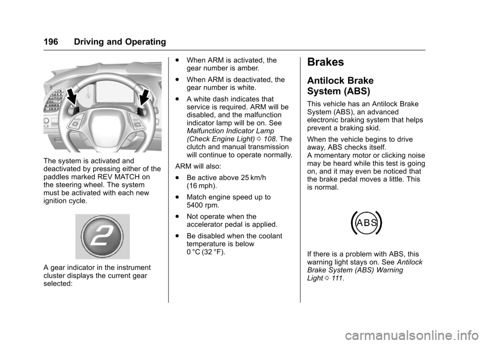 CHEVROLET CORVETTE 2017 7.G Owners Manual Chevrolet Corvette Owner Manual (GMNA-Localizing-U.S./Canada/Mexico-
9956103) - 2017 - crc - 4/28/16
196 Driving and Operating
The system is activated and
deactivated by pressing either of the
paddles