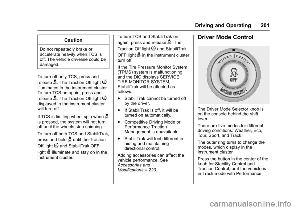 CHEVROLET CORVETTE 2017 7.G Owners Manual Chevrolet Corvette Owner Manual (GMNA-Localizing-U.S./Canada/Mexico-
9956103) - 2017 - crc - 4/28/16
Driving and Operating 201
Caution
Do not repeatedly brake or
accelerate heavily when TCS is
off. Th CHEVROLET CORVETTE 2017 7.G Owners Manual Chevrolet Corvette Owner Manual (GMNA-Localizing-U.S./Canada/Mexico-
9956103) - 2017 - crc - 4/28/16
Driving and Operating 201
Caution
Do not repeatedly brake or
accelerate heavily when TCS is
off. Th