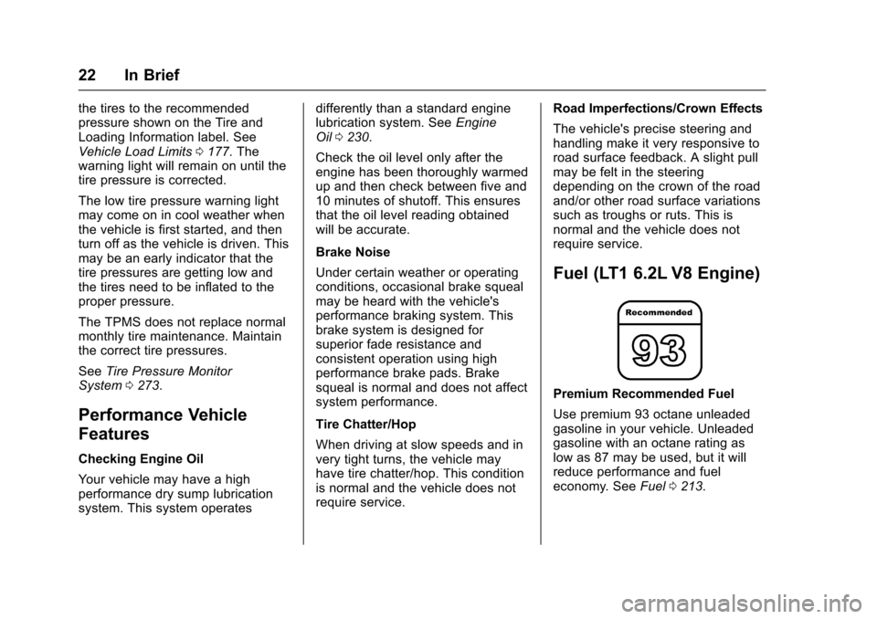 CHEVROLET CORVETTE 2017 7.G Owners Manual Chevrolet Corvette Owner Manual (GMNA-Localizing-U.S./Canada/Mexico-
9956103) - 2017 - crc - 4/28/16
22 In Brief
the tires to the recommended
pressure shown on the Tire and
Loading Information label. 