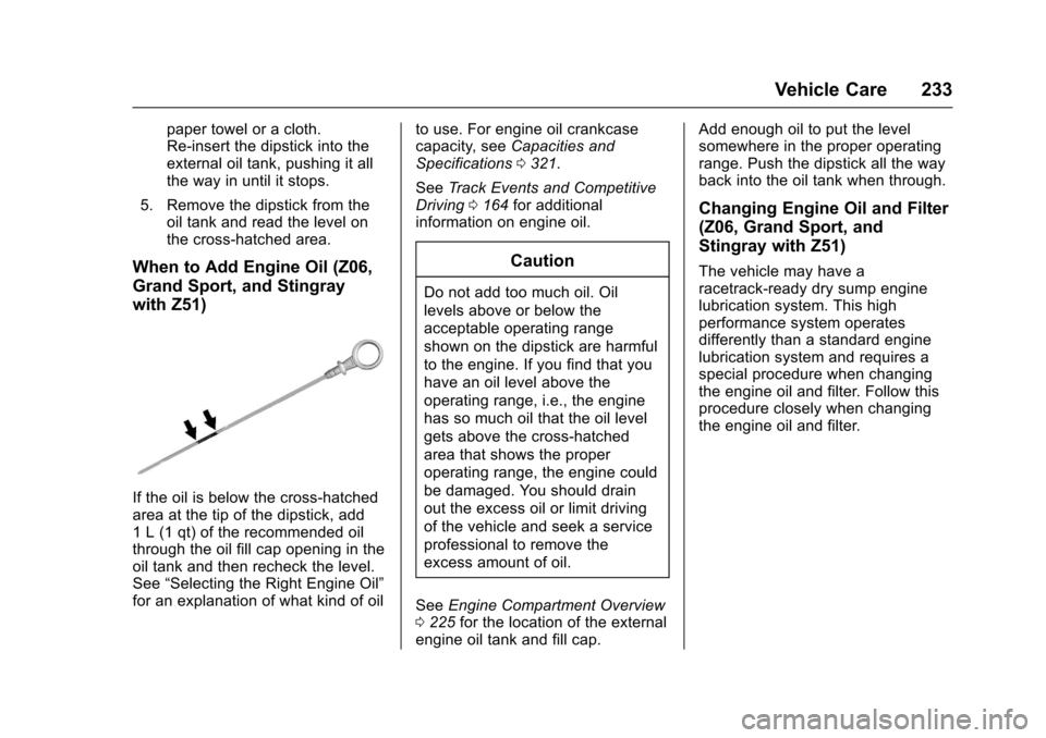 CHEVROLET CORVETTE 2017 7.G Owners Manual Chevrolet Corvette Owner Manual (GMNA-Localizing-U.S./Canada/Mexico-
9956103) - 2017 - crc - 4/28/16
Vehicle Care 233
paper towel or a cloth.
Re-insert the dipstick into the
external oil tank, pushing