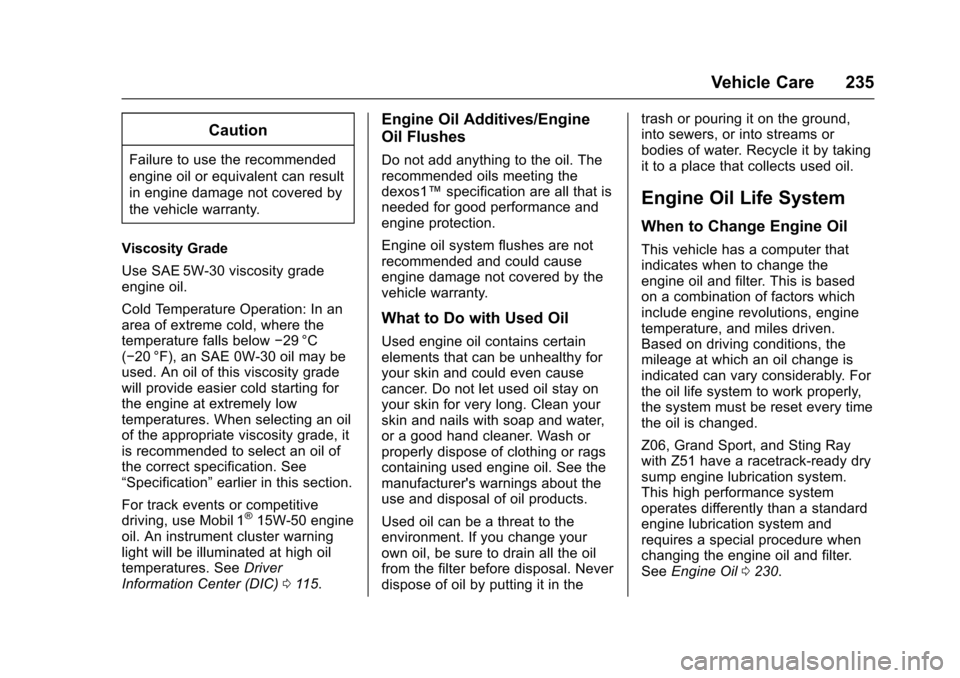 CHEVROLET CORVETTE 2017 7.G Owners Manual Chevrolet Corvette Owner Manual (GMNA-Localizing-U.S./Canada/Mexico-
9956103) - 2017 - crc - 4/28/16
Vehicle Care 235
Caution
Failure to use the recommended
engine oil or equivalent can result
in engi