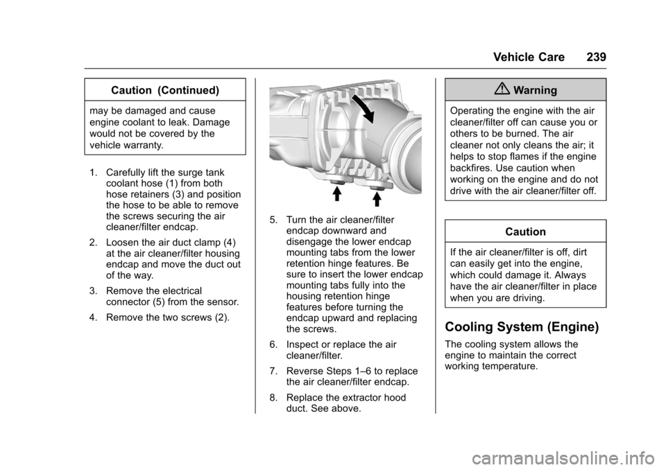 CHEVROLET CORVETTE 2017 7.G Owners Manual Chevrolet Corvette Owner Manual (GMNA-Localizing-U.S./Canada/Mexico-
9956103) - 2017 - crc - 4/28/16
Vehicle Care 239
Caution (Continued)
may be damaged and cause
engine coolant to leak. Damage
would 