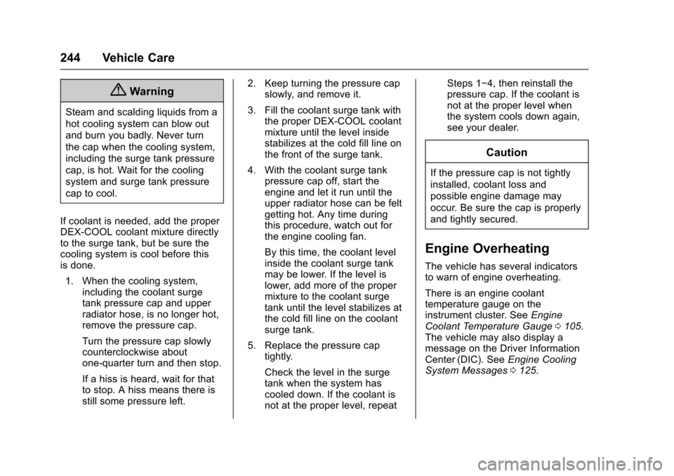 CHEVROLET CORVETTE 2017 7.G Owners Manual Chevrolet Corvette Owner Manual (GMNA-Localizing-U.S./Canada/Mexico-
9956103) - 2017 - crc - 4/28/16
244 Vehicle Care
{Warning
Steam and scalding liquids from a
hot cooling system can blow out
and bur