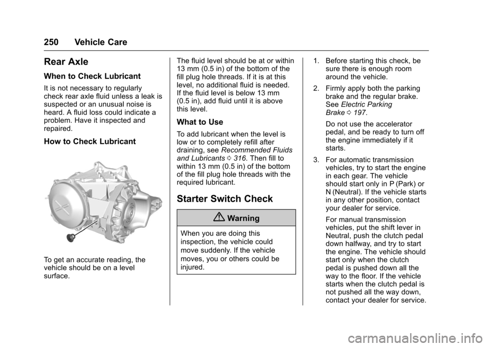 CHEVROLET CORVETTE 2017 7.G Owners Manual Chevrolet Corvette Owner Manual (GMNA-Localizing-U.S./Canada/Mexico-
9956103) - 2017 - crc - 4/28/16
250 Vehicle Care
Rear Axle
When to Check Lubricant
It is not necessary to regularly
check rear axle