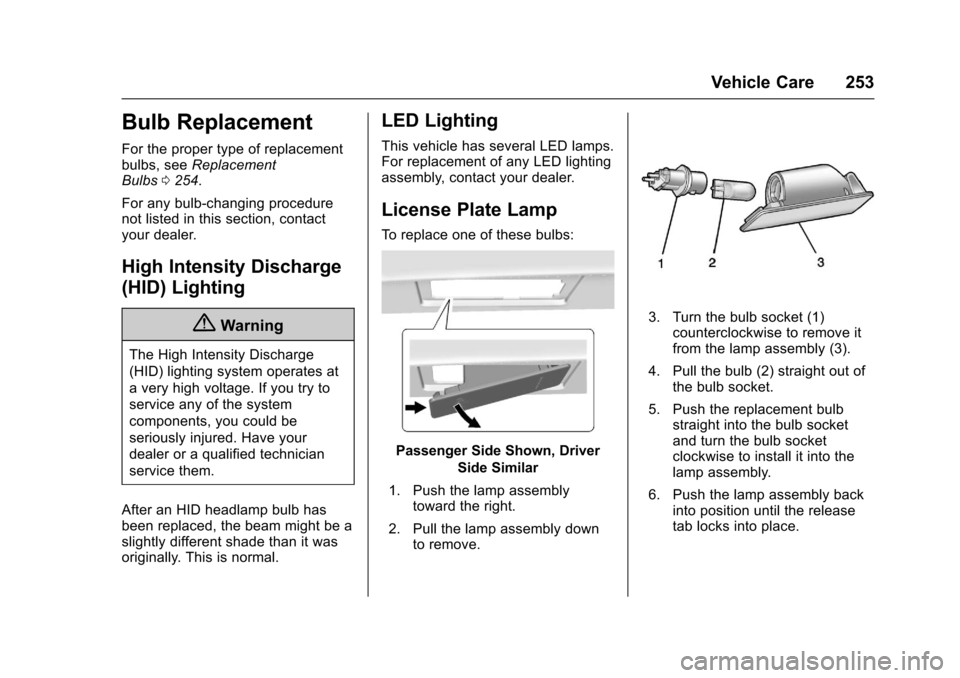 CHEVROLET CORVETTE 2017 7.G Owners Manual Chevrolet Corvette Owner Manual (GMNA-Localizing-U.S./Canada/Mexico-
9956103) - 2017 - crc - 4/28/16
Vehicle Care 253
Bulb Replacement
For the proper type of replacement
bulbs, seeReplacement
Bulbs 02