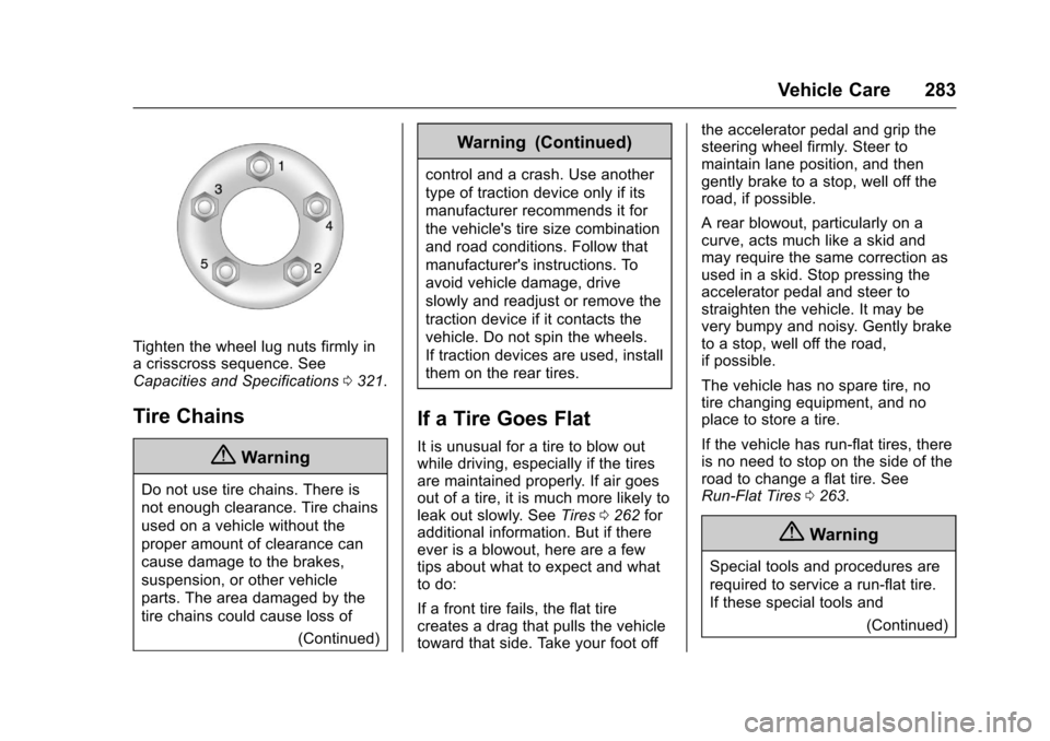 CHEVROLET CORVETTE 2017 7.G Owners Manual Chevrolet Corvette Owner Manual (GMNA-Localizing-U.S./Canada/Mexico-
9956103) - 2017 - crc - 4/28/16
Vehicle Care 283
Tighten the wheel lug nuts firmly in
a crisscross sequence. See
Capacities and Spe CHEVROLET CORVETTE 2017 7.G Owners Manual Chevrolet Corvette Owner Manual (GMNA-Localizing-U.S./Canada/Mexico-
9956103) - 2017 - crc - 4/28/16
Vehicle Care 283
Tighten the wheel lug nuts firmly in
a crisscross sequence. See
Capacities and Spe