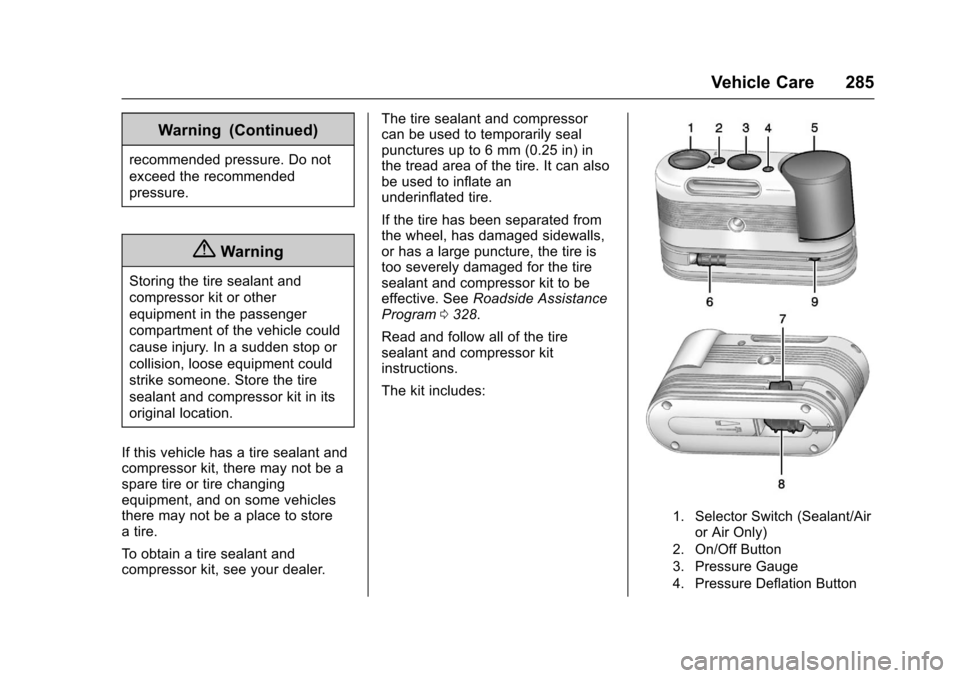 CHEVROLET CORVETTE 2017 7.G Owners Manual Chevrolet Corvette Owner Manual (GMNA-Localizing-U.S./Canada/Mexico-
9956103) - 2017 - crc - 4/28/16
Vehicle Care 285
Warning (Continued)
recommended pressure. Do not
exceed the recommended
pressure.
CHEVROLET CORVETTE 2017 7.G Owners Manual Chevrolet Corvette Owner Manual (GMNA-Localizing-U.S./Canada/Mexico-
9956103) - 2017 - crc - 4/28/16
Vehicle Care 285
Warning (Continued)
recommended pressure. Do not
exceed the recommended
pressure.