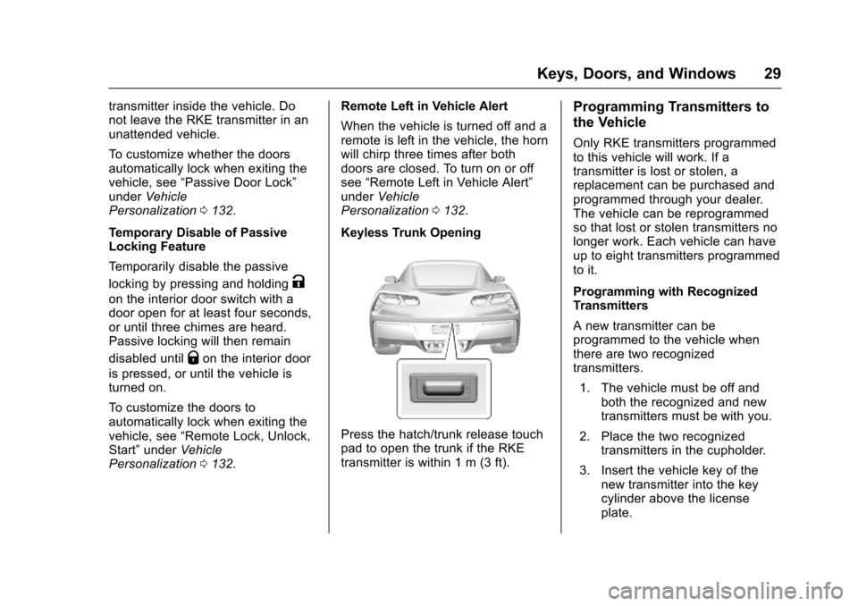 CHEVROLET CORVETTE 2017 7.G Owners Manual Chevrolet Corvette Owner Manual (GMNA-Localizing-U.S./Canada/Mexico-
9956103) - 2017 - crc - 4/28/16
Keys, Doors, and Windows 29
transmitter inside the vehicle. Do
not leave the RKE transmitter in an
CHEVROLET CORVETTE 2017 7.G Owners Manual Chevrolet Corvette Owner Manual (GMNA-Localizing-U.S./Canada/Mexico-
9956103) - 2017 - crc - 4/28/16
Keys, Doors, and Windows 29
transmitter inside the vehicle. Do
not leave the RKE transmitter in an