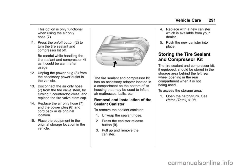CHEVROLET CORVETTE 2017 7.G Owners Manual Chevrolet Corvette Owner Manual (GMNA-Localizing-U.S./Canada/Mexico-
9956103) - 2017 - crc - 4/28/16
Vehicle Care 291
This option is only functional
when using the air only
hose (7).
11. Press the on/ CHEVROLET CORVETTE 2017 7.G Owners Manual Chevrolet Corvette Owner Manual (GMNA-Localizing-U.S./Canada/Mexico-
9956103) - 2017 - crc - 4/28/16
Vehicle Care 291
This option is only functional
when using the air only
hose (7).
11. Press the on/