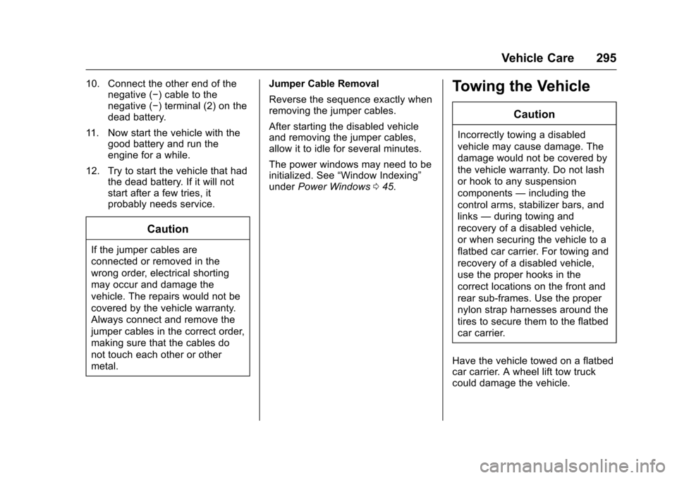 CHEVROLET CORVETTE 2017 7.G Owners Manual Chevrolet Corvette Owner Manual (GMNA-Localizing-U.S./Canada/Mexico-
9956103) - 2017 - crc - 4/28/16
Vehicle Care 295
10. Connect the other end of thenegative (−) cable to the
negative (−) termina CHEVROLET CORVETTE 2017 7.G Owners Manual Chevrolet Corvette Owner Manual (GMNA-Localizing-U.S./Canada/Mexico-
9956103) - 2017 - crc - 4/28/16
Vehicle Care 295
10. Connect the other end of thenegative (−) cable to the
negative (−) termina