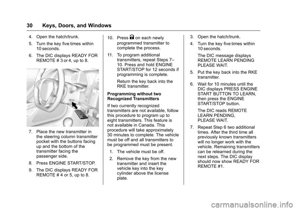 CHEVROLET CORVETTE 2017 7.G Owners Guide Chevrolet Corvette Owner Manual (GMNA-Localizing-U.S./Canada/Mexico-
9956103) - 2017 - crc - 4/28/16
30 Keys, Doors, and Windows
4. Open the hatch/trunk.
5. Turn the key five times within10 seconds.
6 CHEVROLET CORVETTE 2017 7.G Owners Guide Chevrolet Corvette Owner Manual (GMNA-Localizing-U.S./Canada/Mexico-
9956103) - 2017 - crc - 4/28/16
30 Keys, Doors, and Windows
4. Open the hatch/trunk.
5. Turn the key five times within10 seconds.
6