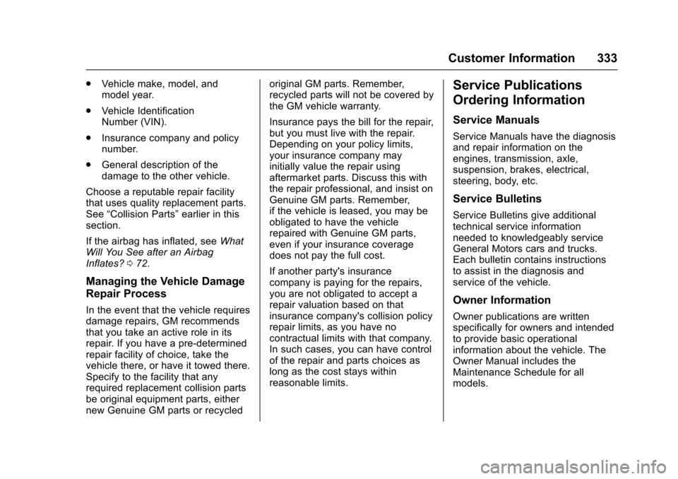 CHEVROLET CORVETTE 2017 7.G Owners Manual Chevrolet Corvette Owner Manual (GMNA-Localizing-U.S./Canada/Mexico-
9956103) - 2017 - crc - 4/28/16
Customer Information 333
.Vehicle make, model, and
model year.
. Vehicle Identification
Number (VIN