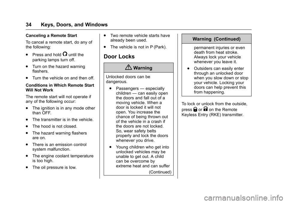 CHEVROLET CORVETTE 2017 7.G Owners Guide Chevrolet Corvette Owner Manual (GMNA-Localizing-U.S./Canada/Mexico-
9956103) - 2017 - crc - 4/28/16
34 Keys, Doors, and Windows
Canceling a Remote Start
To cancel a remote start, do any of
the follow