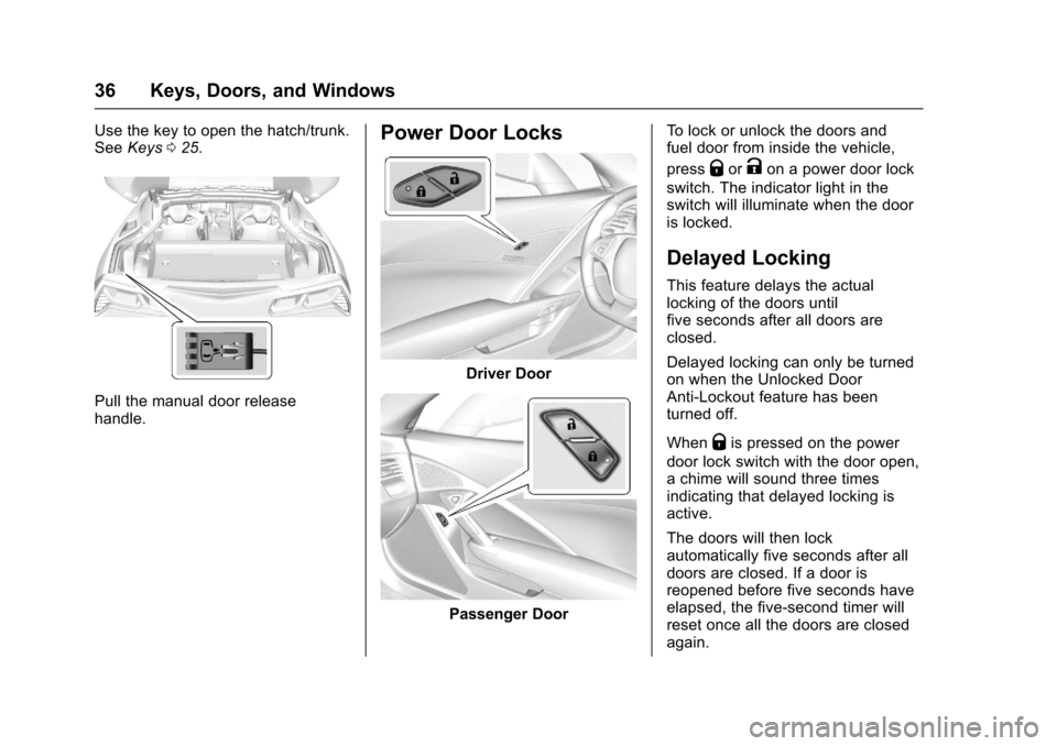 CHEVROLET CORVETTE 2017 7.G Owners Guide Chevrolet Corvette Owner Manual (GMNA-Localizing-U.S./Canada/Mexico-
9956103) - 2017 - crc - 4/28/16
36 Keys, Doors, and Windows
Use the key to open the hatch/trunk.
SeeKeys 025.
Pull the manual door 