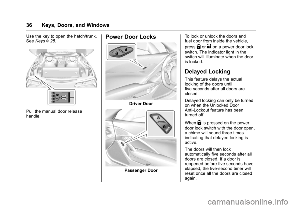 CHEVROLET CORVETTE 2017 7.G Owners Guide Chevrolet Corvette Owner Manual (GMNA-Localizing-U.S./Canada/Mexico-
9956103) - 2017 - crc - 4/28/16
36 Keys, Doors, and Windows
Use the key to open the hatch/trunk.
SeeKeys 025.
Pull the manual door CHEVROLET CORVETTE 2017 7.G Owners Guide Chevrolet Corvette Owner Manual (GMNA-Localizing-U.S./Canada/Mexico-
9956103) - 2017 - crc - 4/28/16
36 Keys, Doors, and Windows
Use the key to open the hatch/trunk.
SeeKeys 025.
Pull the manual door