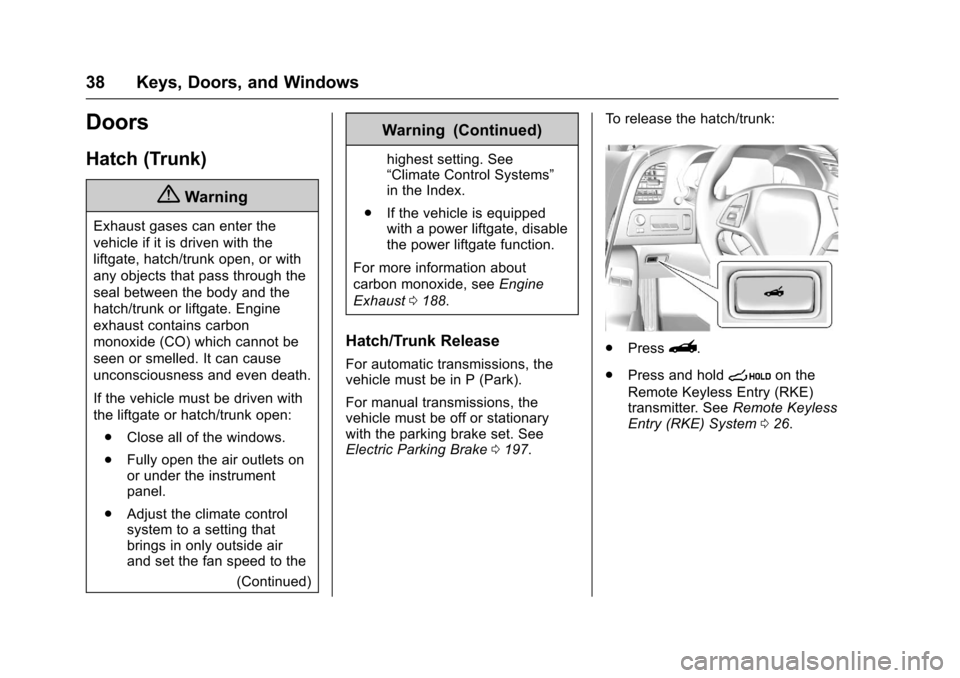 CHEVROLET CORVETTE 2017 7.G Owners Guide Chevrolet Corvette Owner Manual (GMNA-Localizing-U.S./Canada/Mexico-
9956103) - 2017 - crc - 4/28/16
38 Keys, Doors, and Windows
Doors
Hatch (Trunk)
{Warning
Exhaust gases can enter the
vehicle if it CHEVROLET CORVETTE 2017 7.G Owners Guide Chevrolet Corvette Owner Manual (GMNA-Localizing-U.S./Canada/Mexico-
9956103) - 2017 - crc - 4/28/16
38 Keys, Doors, and Windows
Doors
Hatch (Trunk)
{Warning
Exhaust gases can enter the
vehicle if it