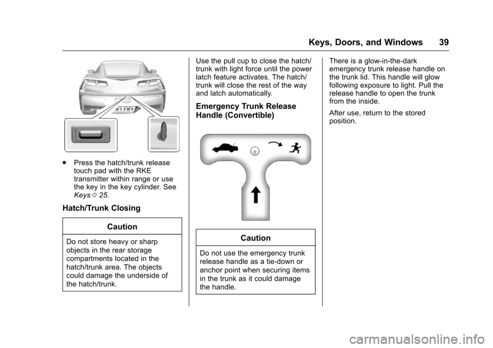 CHEVROLET CORVETTE 2017 7.G Owners Guide Chevrolet Corvette Owner Manual (GMNA-Localizing-U.S./Canada/Mexico-
9956103) - 2017 - crc - 4/28/16
Keys, Doors, and Windows 39
.Press the hatch/trunk release
touch pad with the RKE
transmitter withi CHEVROLET CORVETTE 2017 7.G Owners Guide Chevrolet Corvette Owner Manual (GMNA-Localizing-U.S./Canada/Mexico-
9956103) - 2017 - crc - 4/28/16
Keys, Doors, and Windows 39
.Press the hatch/trunk release
touch pad with the RKE
transmitter withi