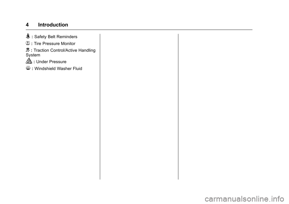 CHEVROLET CORVETTE 2017 7.G Owners Manual Chevrolet Corvette Owner Manual (GMNA-Localizing-U.S./Canada/Mexico-
9956103) - 2017 - crc - 4/28/16
4 Introduction
>:Safety Belt Reminders
7: Tire Pressure Monitor
d:Traction Control/Active Handling
