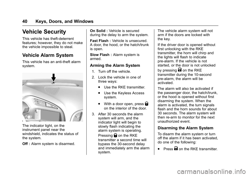 CHEVROLET CORVETTE 2017 7.G Service Manual Chevrolet Corvette Owner Manual (GMNA-Localizing-U.S./Canada/Mexico-
9956103) - 2017 - crc - 4/28/16
40 Keys, Doors, and Windows
Vehicle Security
This vehicle has theft-deterrent
features; however, th