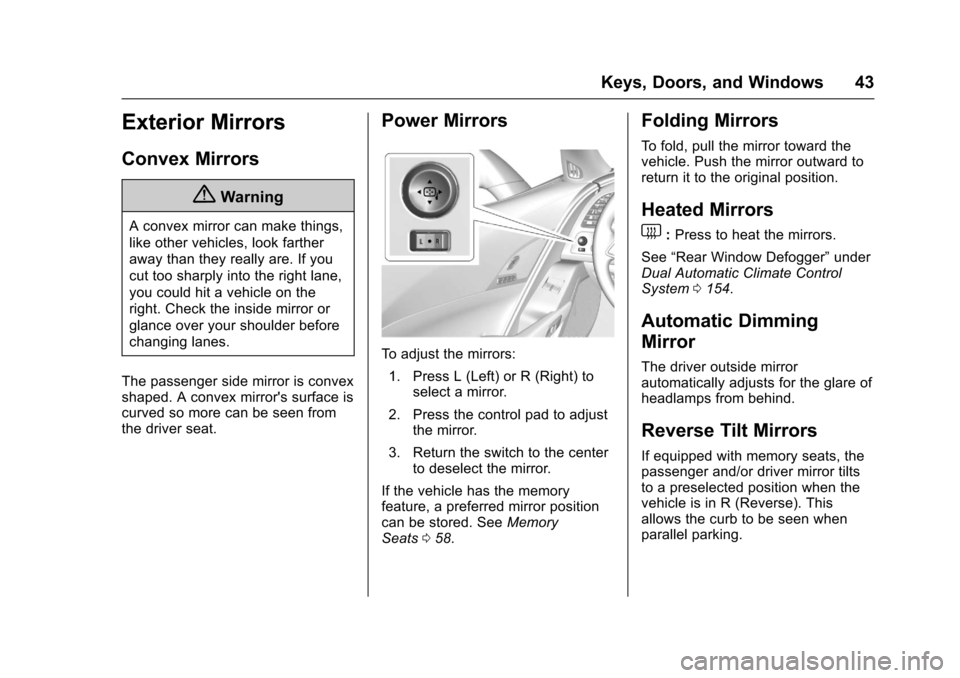 CHEVROLET CORVETTE 2017 7.G Service Manual Chevrolet Corvette Owner Manual (GMNA-Localizing-U.S./Canada/Mexico-
9956103) - 2017 - crc - 4/28/16
Keys, Doors, and Windows 43
Exterior Mirrors
Convex Mirrors
{Warning
A convex mirror can make thing
