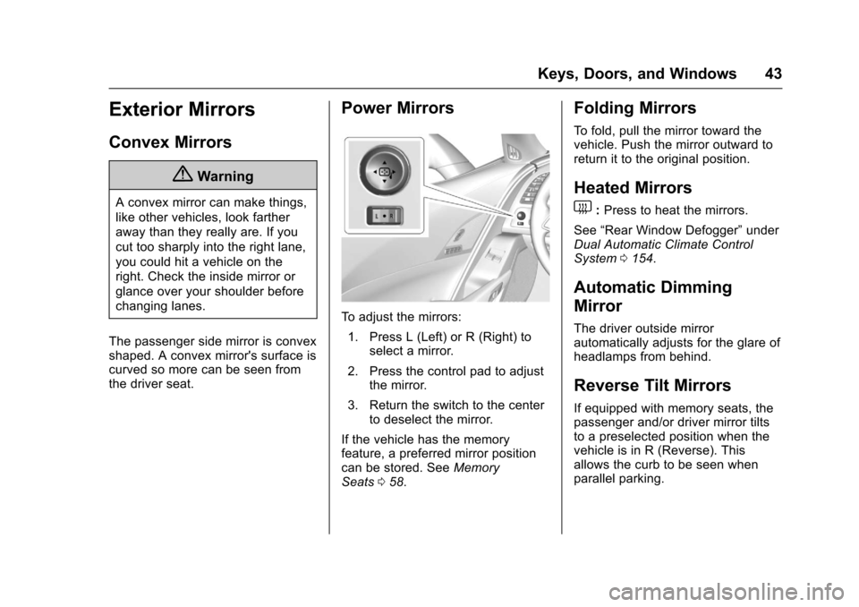 CHEVROLET CORVETTE 2017 7.G Owners Manual Chevrolet Corvette Owner Manual (GMNA-Localizing-U.S./Canada/Mexico-
9956103) - 2017 - crc - 4/28/16
Keys, Doors, and Windows 43
Exterior Mirrors
Convex Mirrors
{Warning
A convex mirror can make thing