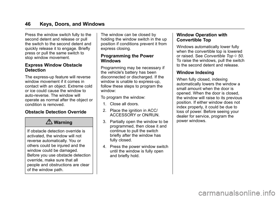 CHEVROLET CORVETTE 2017 7.G Service Manual Chevrolet Corvette Owner Manual (GMNA-Localizing-U.S./Canada/Mexico-
9956103) - 2017 - crc - 4/28/16
46 Keys, Doors, and Windows
Press the window switch fully to the
second detent and release or pull
