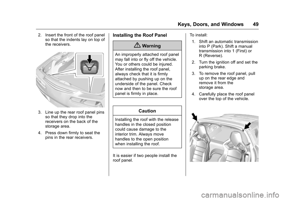 CHEVROLET CORVETTE 2017 7.G Owners Manual Chevrolet Corvette Owner Manual (GMNA-Localizing-U.S./Canada/Mexico-
9956103) - 2017 - crc - 4/28/16
Keys, Doors, and Windows 49
2. Insert the front of the roof panelso that the indents lay on top of
