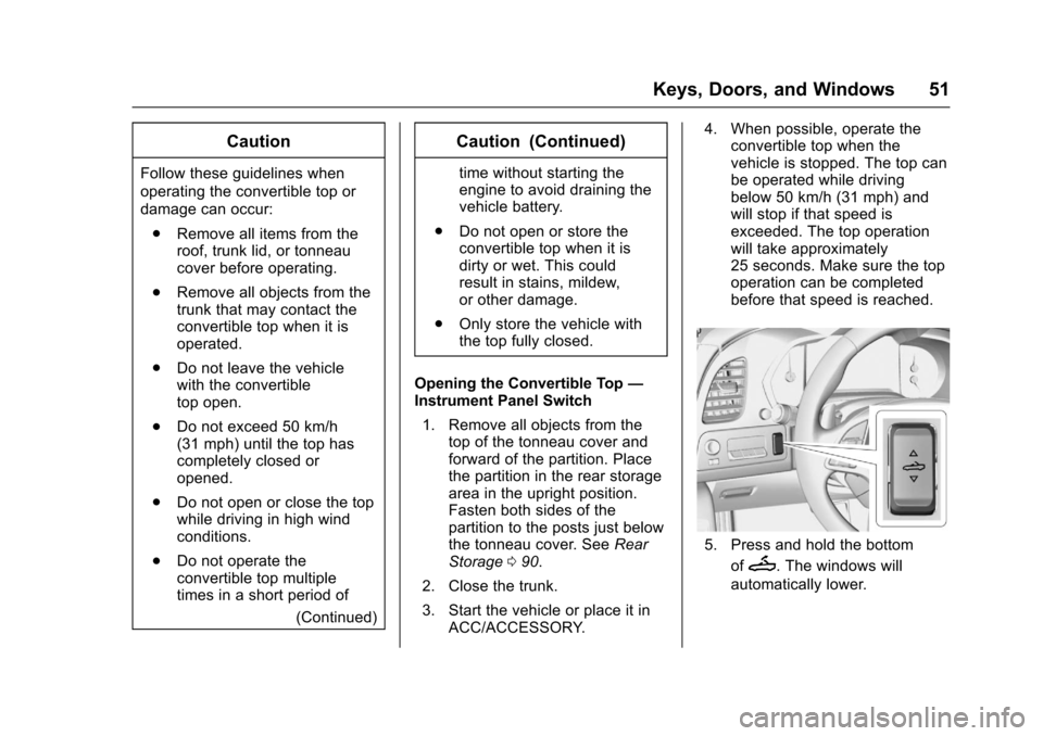 CHEVROLET CORVETTE 2017 7.G Workshop Manual Chevrolet Corvette Owner Manual (GMNA-Localizing-U.S./Canada/Mexico-
9956103) - 2017 - crc - 4/28/16
Keys, Doors, and Windows 51
Caution
Follow these guidelines when
operating the convertible top or
d