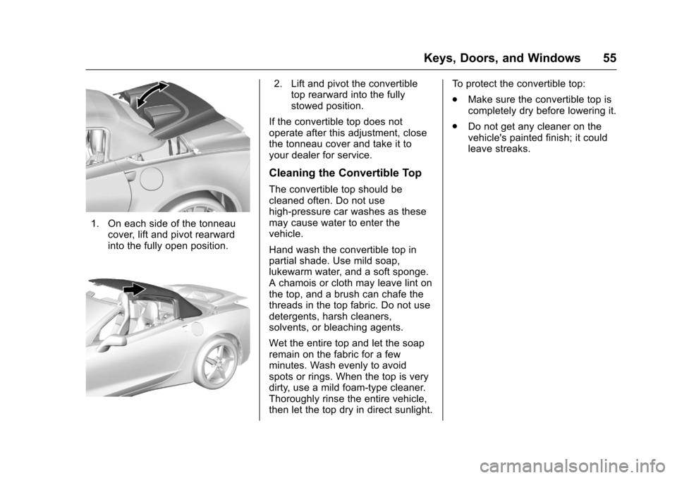 CHEVROLET CORVETTE 2017 7.G Workshop Manual Chevrolet Corvette Owner Manual (GMNA-Localizing-U.S./Canada/Mexico-
9956103) - 2017 - crc - 4/28/16
Keys, Doors, and Windows 55
1. On each side of the tonneaucover, lift and pivot rearward
into the f