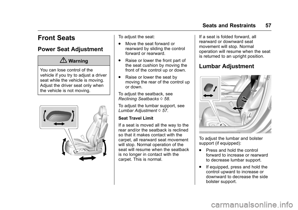 CHEVROLET CORVETTE 2017 7.G Owners Manual Chevrolet Corvette Owner Manual (GMNA-Localizing-U.S./Canada/Mexico-
9956103) - 2017 - crc - 4/28/16
Seats and Restraints 57
Front Seats
Power Seat Adjustment
{Warning
You can lose control of the
vehi