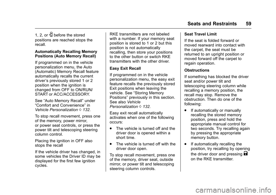 CHEVROLET CORVETTE 2017 7.G Owners Manual Chevrolet Corvette Owner Manual (GMNA-Localizing-U.S./Canada/Mexico-
9956103) - 2017 - crc - 4/28/16
Seats and Restraints 59
1, 2, orSbefore the stored
positions are reached stops the
recall.
Automati