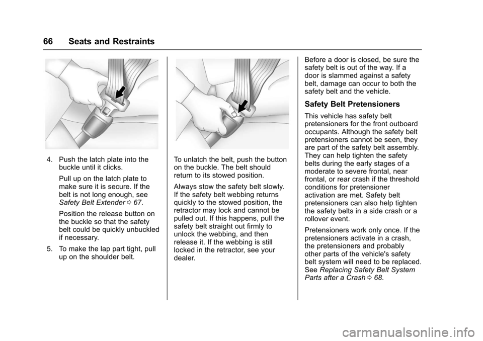 CHEVROLET CORVETTE 2017 7.G Repair Manual Chevrolet Corvette Owner Manual (GMNA-Localizing-U.S./Canada/Mexico-
9956103) - 2017 - crc - 4/28/16
66 Seats and Restraints
4. Push the latch plate into thebuckle until it clicks.
Pull up on the latc